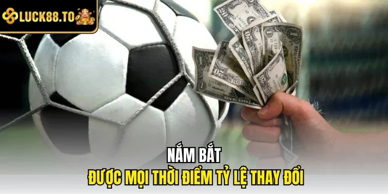 Nắm bắt được mọi thời điểm tỷ lệ thay đổi