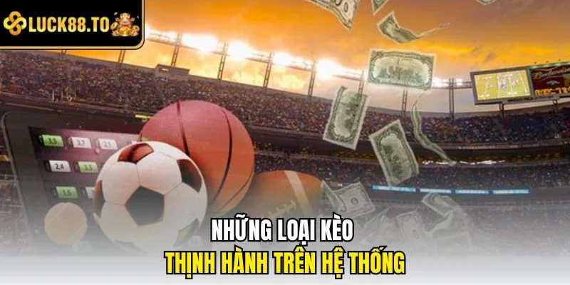 Những loại kèo thịnh hành trên hệ thống