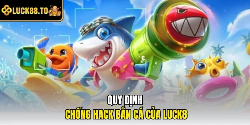 Quy định chống hack bắn cá của LUCK8