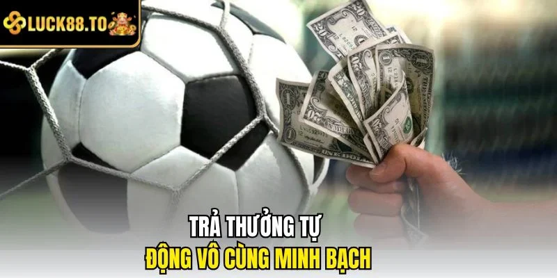 Trả thưởng tự động vô cùng minh bạch